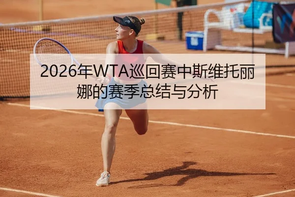 2026年WTA巡回赛中斯维托丽娜的赛季总结与分析